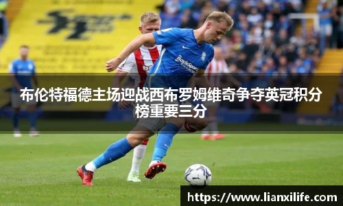 布伦特福德主场迎战西布罗姆维奇争夺英冠积分榜重要三分