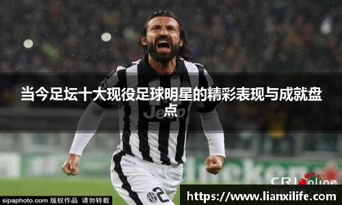 当今足坛十大现役足球明星的精彩表现与成就盘点