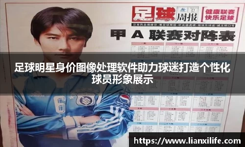 足球明星身价图像处理软件助力球迷打造个性化球员形象展示