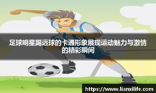 足球明星踢远球的卡通形象展现运动魅力与激情的精彩瞬间